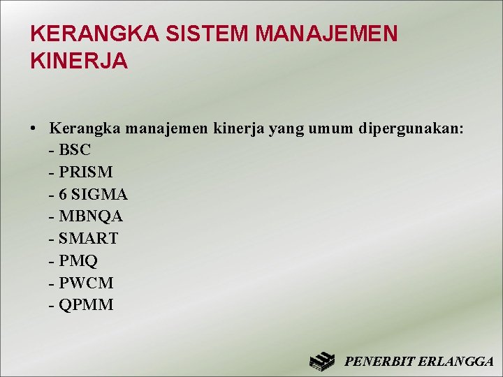 KERANGKA SISTEM MANAJEMEN KINERJA • Kerangka manajemen kinerja yang umum dipergunakan: - BSC -