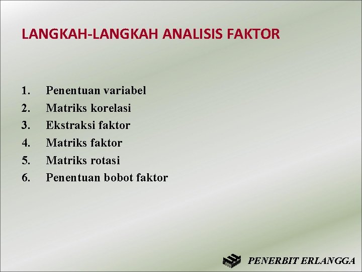 LANGKAH-LANGKAH ANALISIS FAKTOR 1. 2. 3. 4. 5. 6. Penentuan variabel Matriks korelasi Ekstraksi