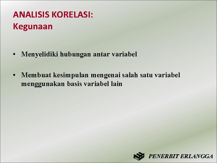 ANALISIS KORELASI: Kegunaan • Menyelidiki hubungan antar variabel • Membuat kesimpulan mengenai salah satu