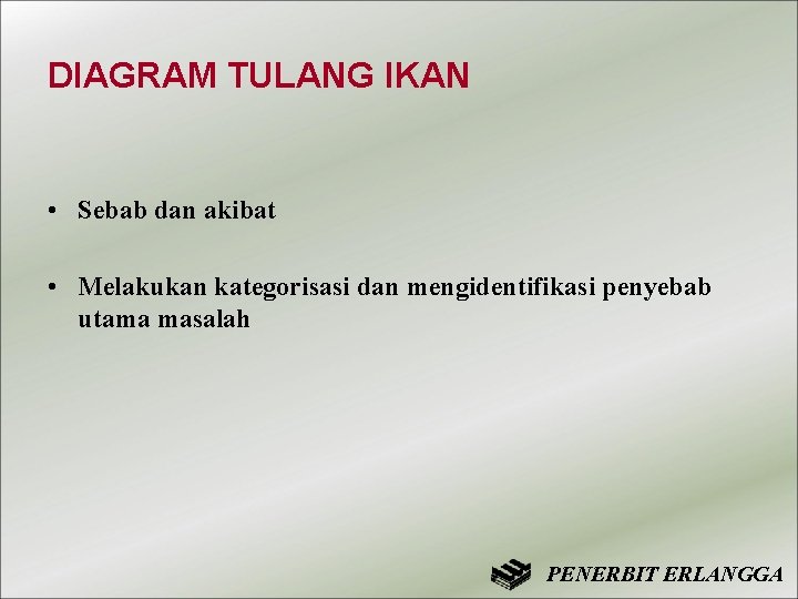 DIAGRAM TULANG IKAN • Sebab dan akibat • Melakukan kategorisasi dan mengidentifikasi penyebab utama