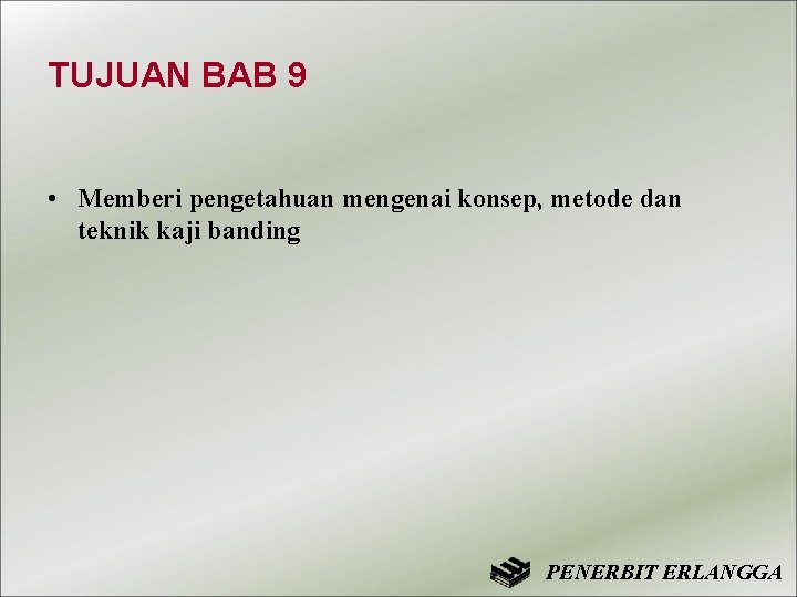 TUJUAN BAB 9 • Memberi pengetahuan mengenai konsep, metode dan teknik kaji banding PENERBIT