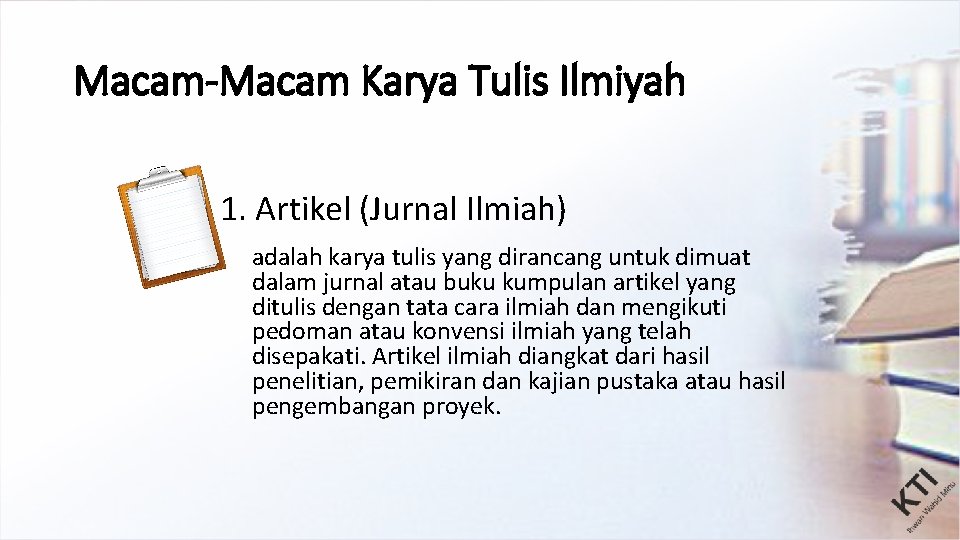 Macam-Macam Karya Tulis Ilmiyah 1. Artikel (Jurnal Ilmiah) adalah karya tulis yang dirancang untuk