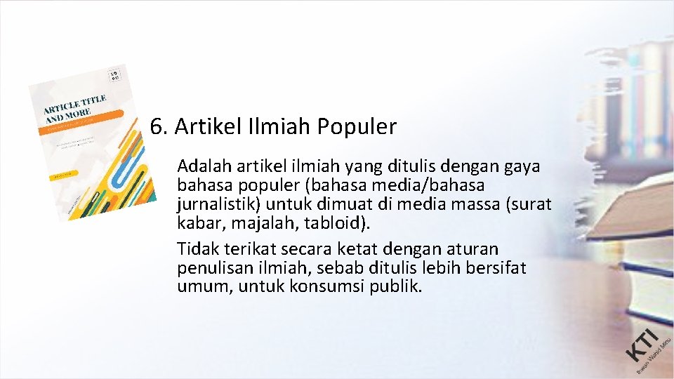 6. Artikel Ilmiah Populer Adalah artikel ilmiah yang ditulis dengan gaya bahasa populer (bahasa