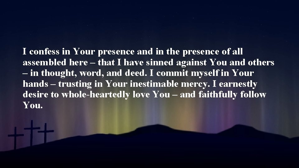 I confess in Your presence and in the presence of all assembled here –