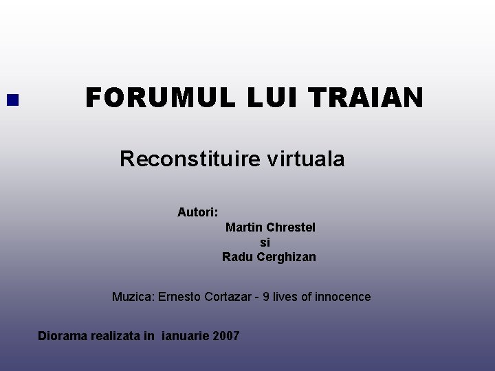 n FORUMUL LUI TRAIAN Reconstituire virtuala Autori: Martin Chrestel si Radu Cerghizan Muzica: Ernesto