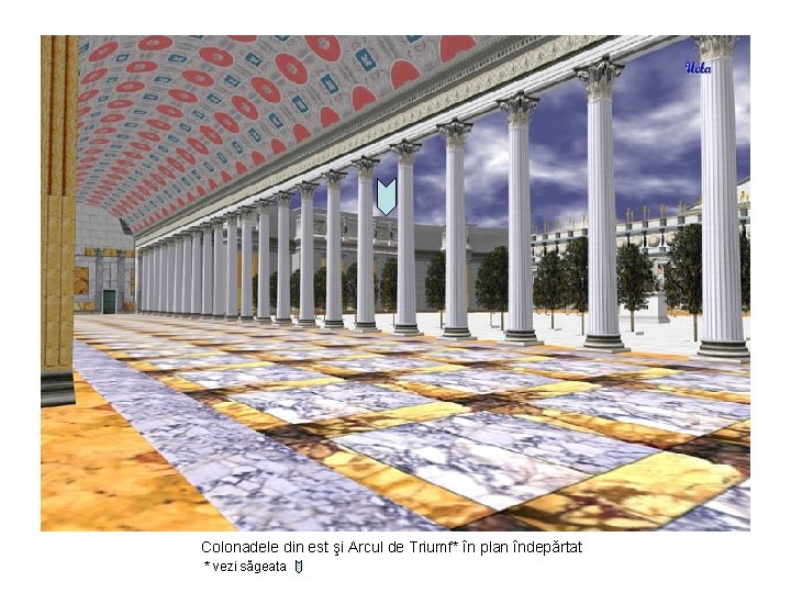 Colonadele din est şi Arcul de Triumf* în plan îndepărtat * vezi săgeata 