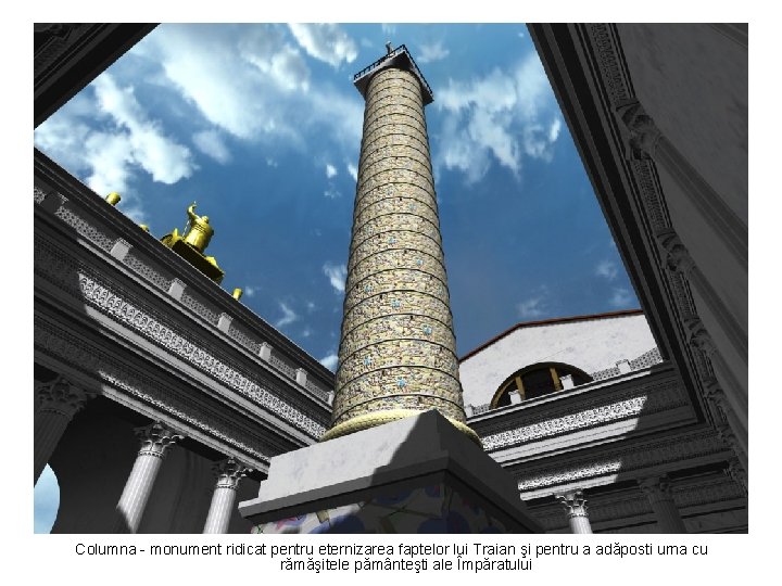 Columna - monument ridicat pentru eternizarea faptelor lui Traian şi pentru a adăposti urna
