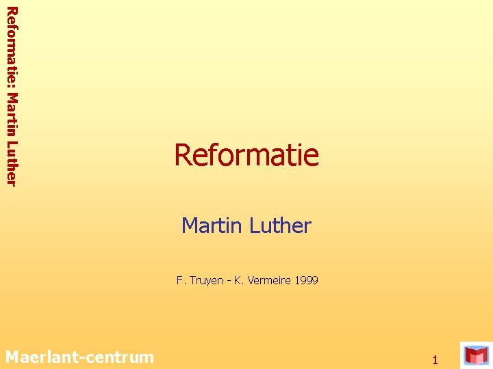Reformatie: Martin Luther Reformatie Martin Luther F. Truyen - K. Vermeire 1999 Maerlant-centrum 1