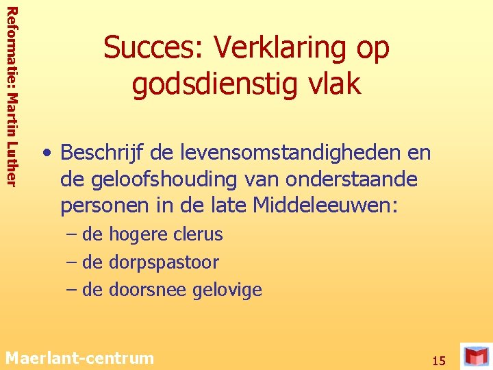 Reformatie: Martin Luther Succes: Verklaring op godsdienstig vlak • Beschrijf de levensomstandigheden en de