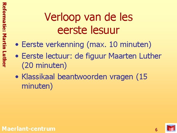 Reformatie: Martin Luther Verloop van de les eerste lesuur • Eerste verkenning (max. 10