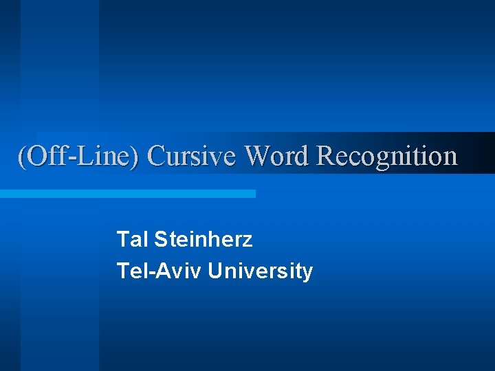 (Off-Line) Cursive Word Recognition Tal Steinherz Tel-Aviv University 