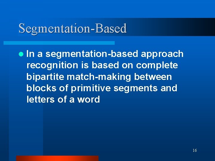Segmentation-Based l In a segmentation-based approach recognition is based on complete bipartite match-making between