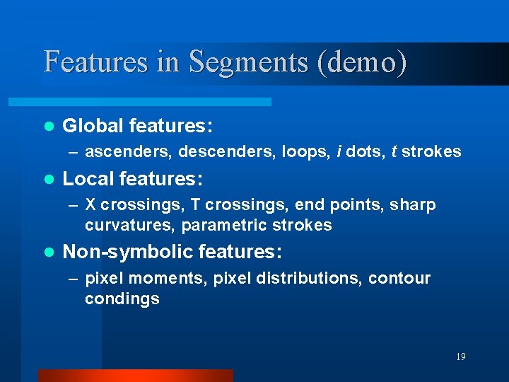 Features in Segments (demo) l Global features: – ascenders, descenders, loops, i dots, t