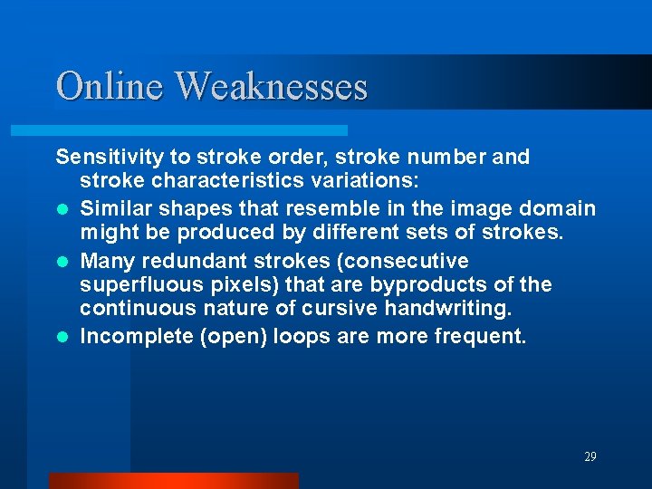 Online Weaknesses Sensitivity to stroke order, stroke number and stroke characteristics variations: l Similar