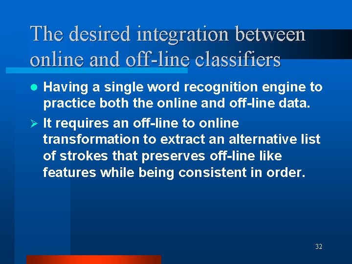 The desired integration between online and off-line classifiers Having a single word recognition engine