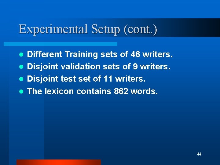 Experimental Setup (cont. ) Different Training sets of 46 writers. l Disjoint validation sets