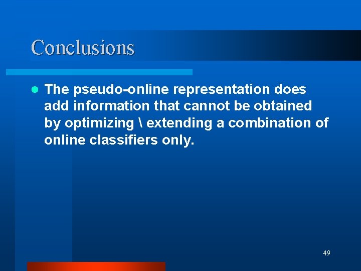Conclusions l The pseudo-online representation does add information that cannot be obtained by optimizing