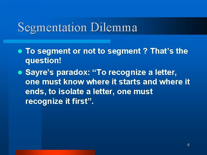Segmentation Dilemma To segment or not to segment ? That’s the question! l Sayre’s