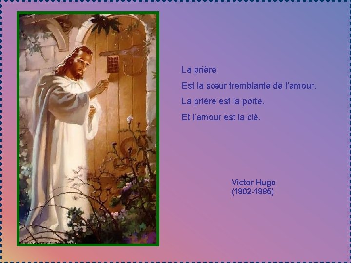 La prière Est la sœur tremblante de l’amour. La prière est la porte, Et