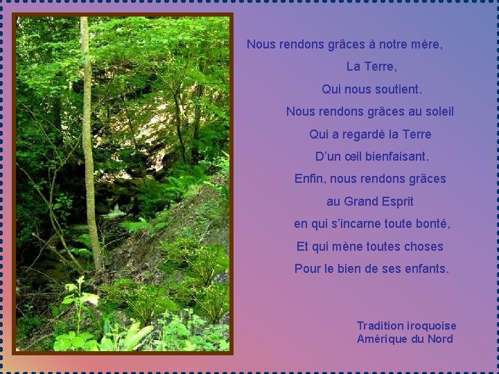 Nous rendons grâces à notre mère, La Terre, Qui nous soutient. Nous rendons grâces