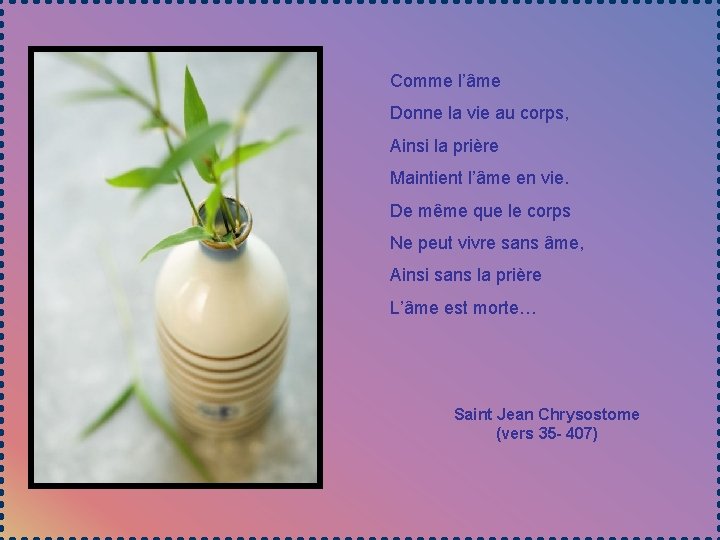 Comme l’âme Donne la vie au corps, Ainsi la prière Maintient l’âme en vie.