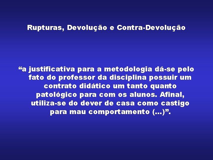 Rupturas, Devolução e Contra-Devolução “a justificativa para a metodologia dá-se pelo fato do professor Rupturas, Devolução e Contra-Devolução “a justificativa para a metodologia dá-se pelo fato do professor