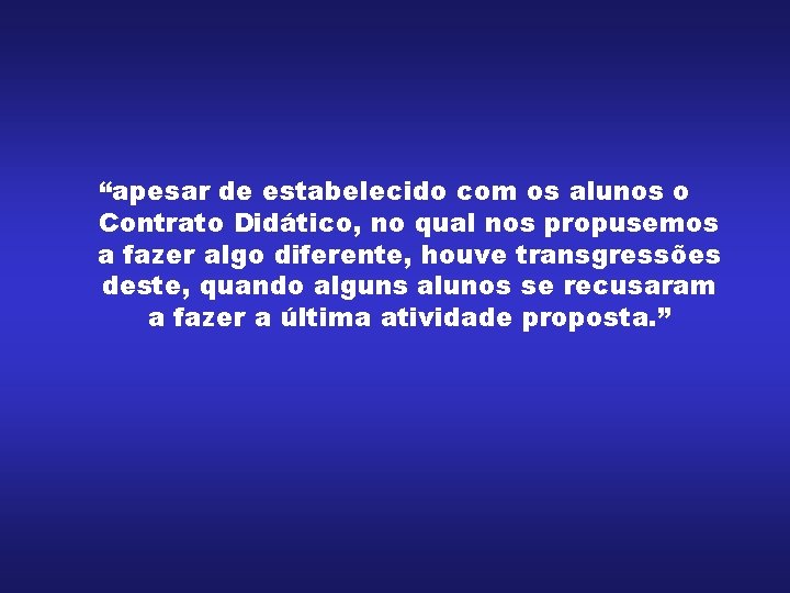 “apesar de estabelecido com os alunos o Contrato Didático, no qual nos propusemos a “apesar de estabelecido com os alunos o Contrato Didático, no qual nos propusemos a