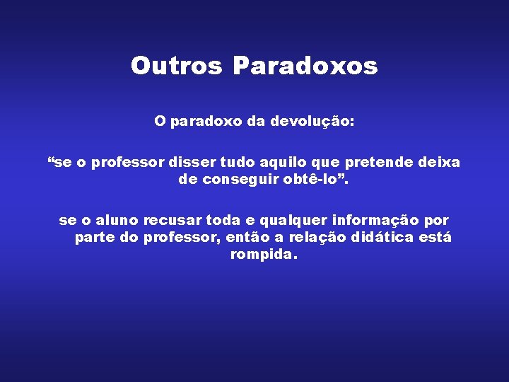 Outros Paradoxos O paradoxo da devolução: “se o professor disser tudo aquilo que pretende Outros Paradoxos O paradoxo da devolução: “se o professor disser tudo aquilo que pretende