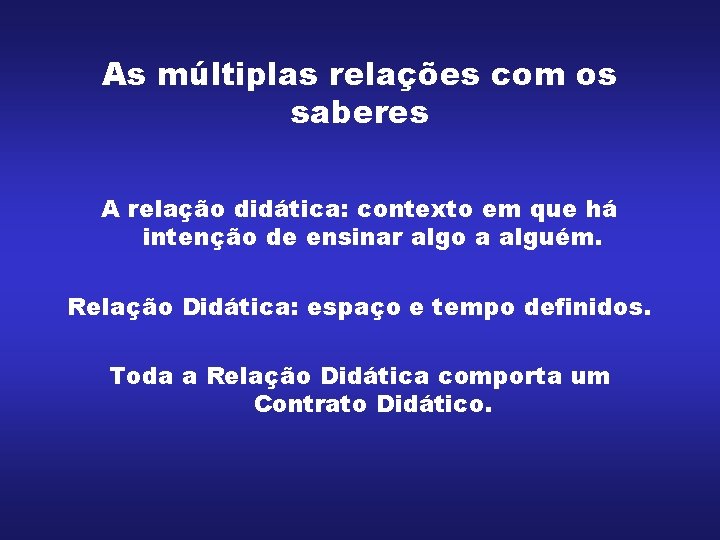 As múltiplas relações com os saberes A relação didática: contexto em que há intenção As múltiplas relações com os saberes A relação didática: contexto em que há intenção