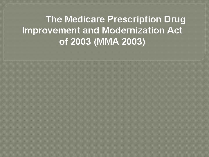 The Medicare Prescription Drug Improvement and Modernization Act of 2003 (MMA 2003) 