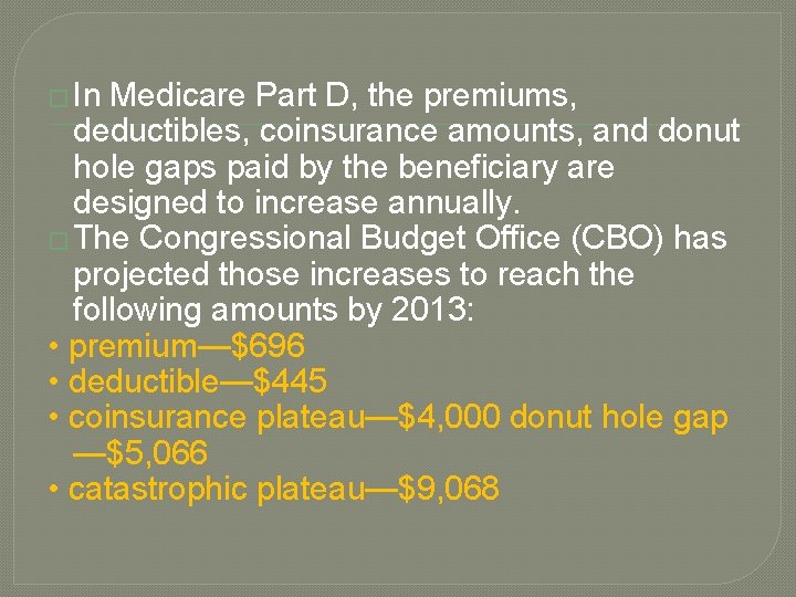 � In Medicare Part D, the premiums, deductibles, coinsurance amounts, and donut hole gaps