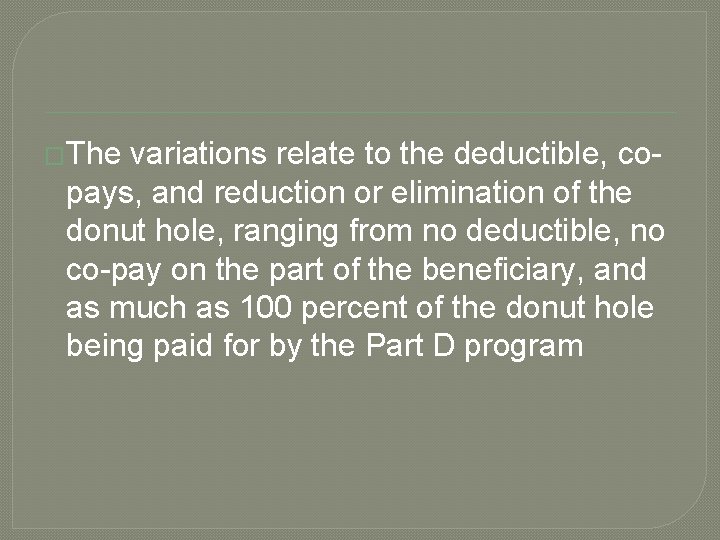 �The variations relate to the deductible, copays, and reduction or elimination of the donut