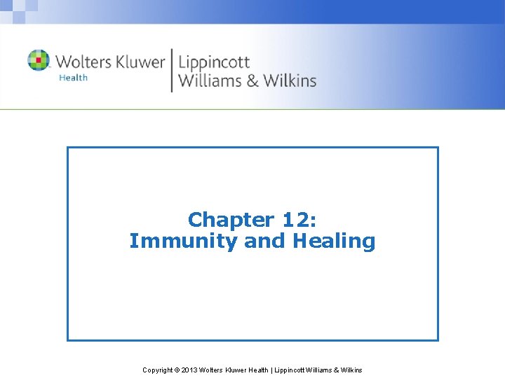 Chapter 12: Immunity and Healing Copyright © 2013 Wolters Kluwer Health | Lippincott Williams