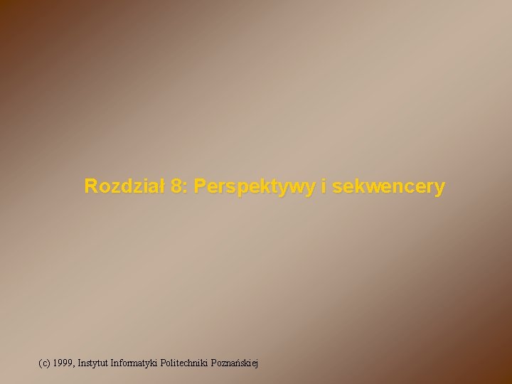 Rozdział 8: Perspektywy i sekwencery (c) 1999, Instytut Informatyki Politechniki Poznańskiej 