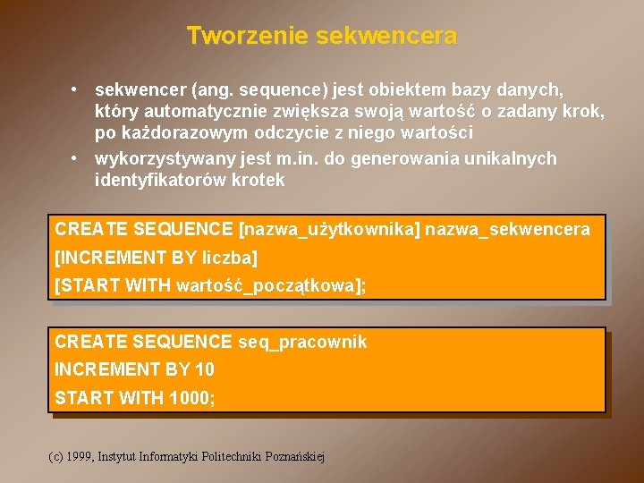 Tworzenie sekwencera • sekwencer (ang. sequence) jest obiektem bazy danych, który automatycznie zwiększa swoją