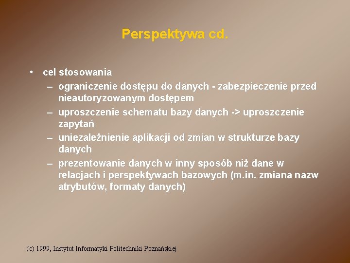 Perspektywa cd. • cel stosowania – ograniczenie dostępu do danych - zabezpieczenie przed nieautoryzowanym