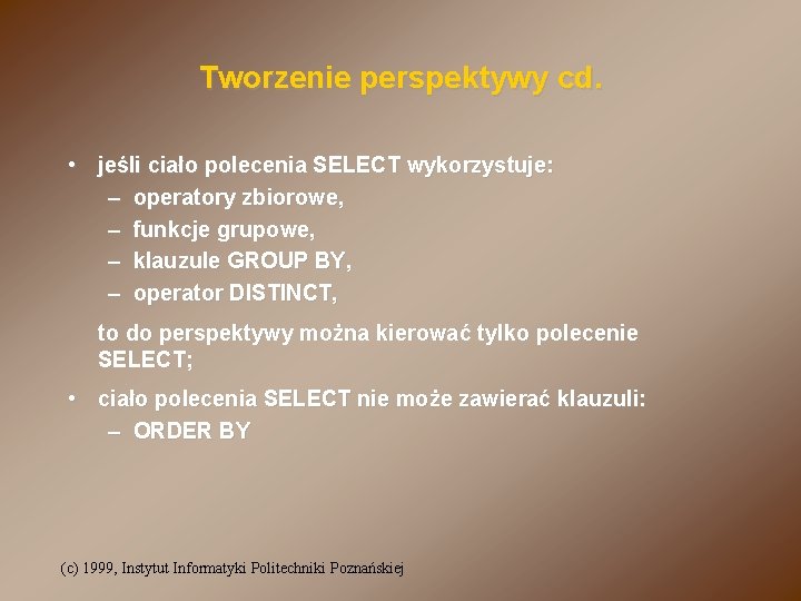 Tworzenie perspektywy cd. • jeśli ciało polecenia SELECT wykorzystuje: – operatory zbiorowe, – funkcje