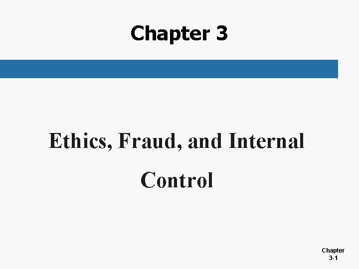 Chapter 3 Ethics, Fraud, and Internal Control Chapter 3 -1 