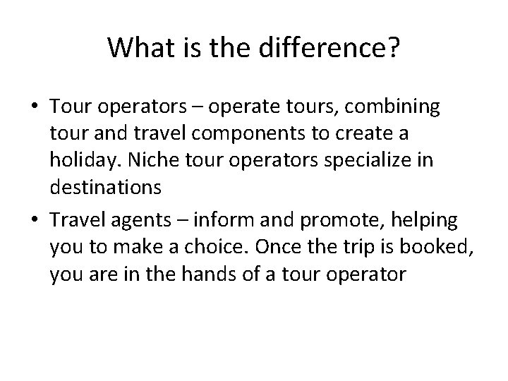 What is the difference? • Tour operators – operate tours, combining tour and travel