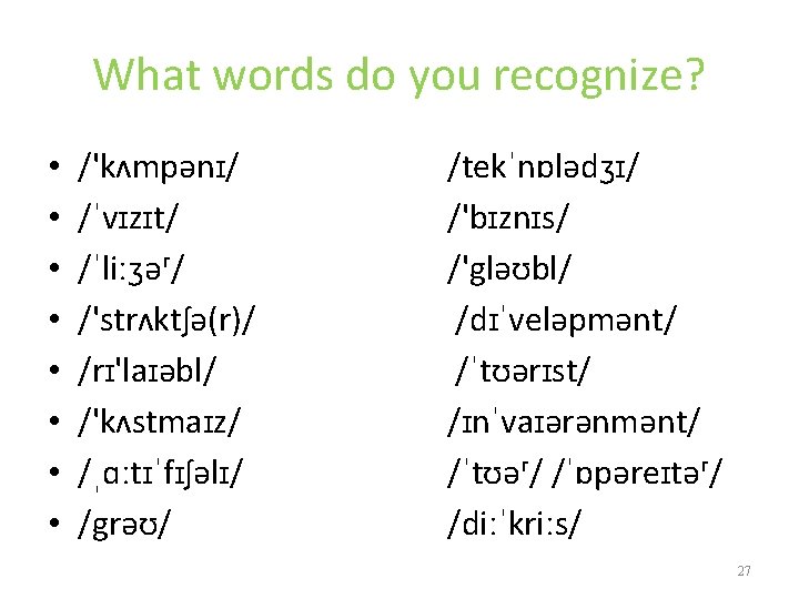 What words do you recognize? • • /'kʌmpənɪ/ /ˈvɪzɪt/ /ˈliːʒəʳ/ /'strʌktʃə(r)/ /rɪ'laɪəbl/ /'kʌstmaɪz/ /ˌɑːtɪˈfɪʃəlɪ/