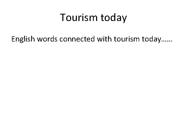 Tourism today English words connected with tourism today…… 