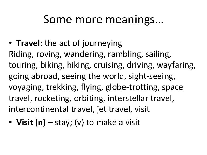 Some more meanings… • Travel: the act of journeying Riding, roving, wandering, rambling, sailing,