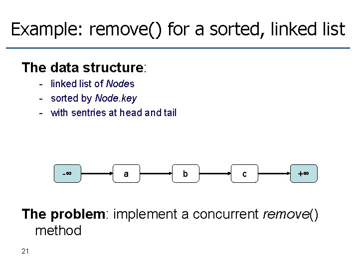 Example: remove() for a sorted, linked list The data structure: - linked list of