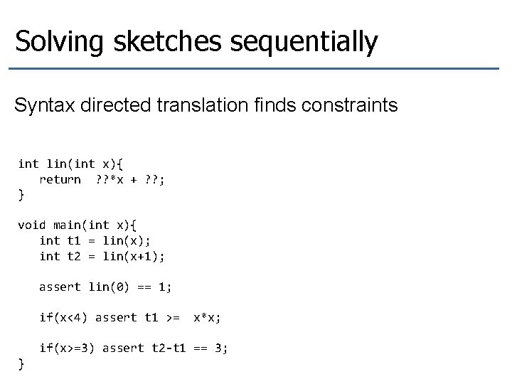 Solving sketches sequentially Syntax directed translation finds constraints int lin(int x){ return ? ?