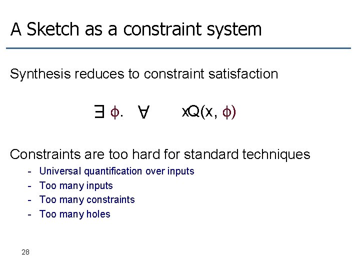 A Sketch as a constraint system Synthesis reduces to constraint satisfaction A φ. x.