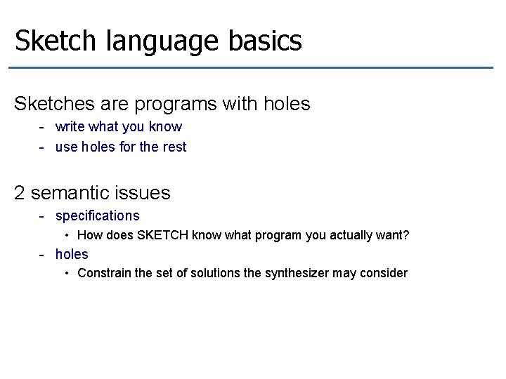 Sketch language basics Sketches are programs with holes - write what you know -