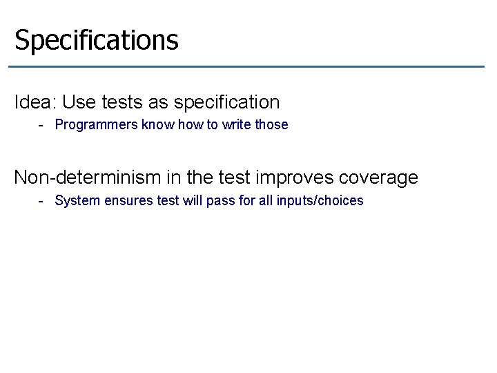 Specifications Idea: Use tests as specification - Programmers know how to write those Non-determinism