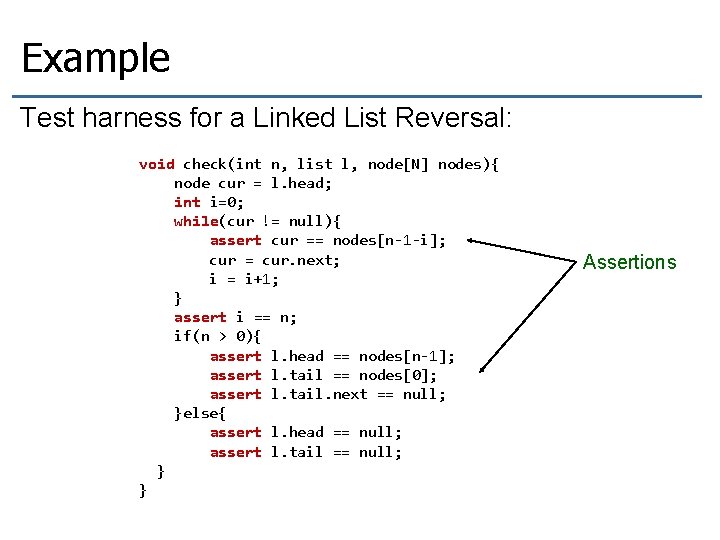 Example Test harness for a Linked List Reversal: void check(int n, list l, node[N]