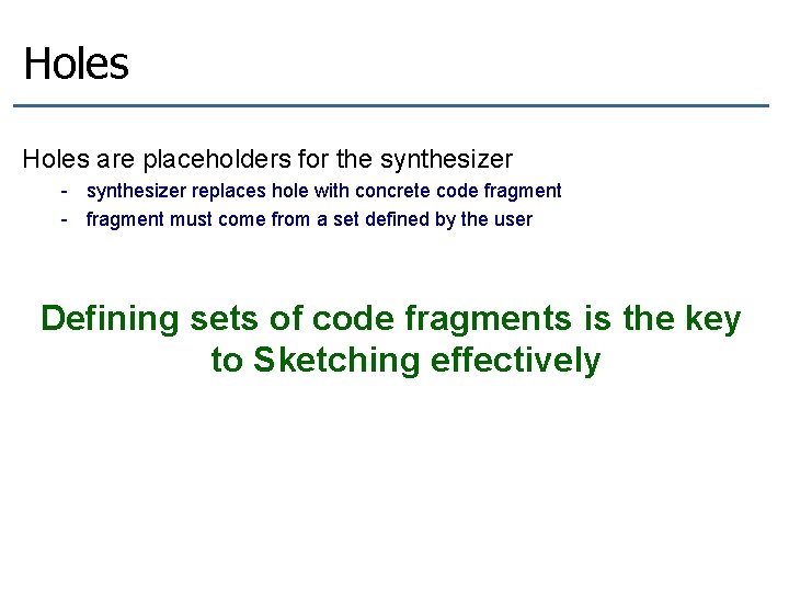 Holes are placeholders for the synthesizer - synthesizer replaces hole with concrete code fragment