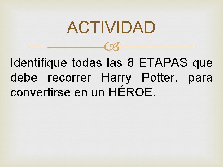 ACTIVIDAD Identifique todas las 8 ETAPAS que debe recorrer Harry Potter, para convertirse en